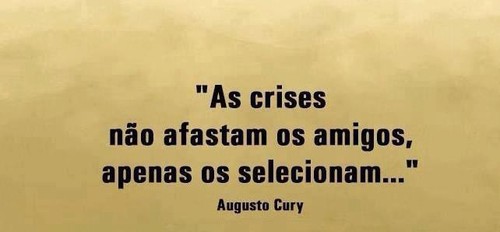 Augusto Cury No Facebook As Crises Não Afastam Os Amigos Apenas Os